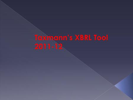 Taxmann’s XBRL Tool 2011-12. Purpose of XBRL Reporting  XBRL is a language for the electronic communication of business and financial data that has revolutionized.