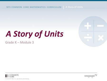 © 2012 Common Core, Inc. All rights reserved. commoncore.org NYS COMMON CORE MATHEMATICS CURRICULUM A Story of Units Grade K – Module 3.
