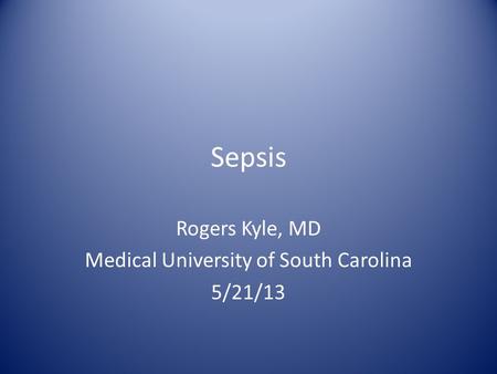Rogers Kyle, MD Medical University of South Carolina 5/21/13