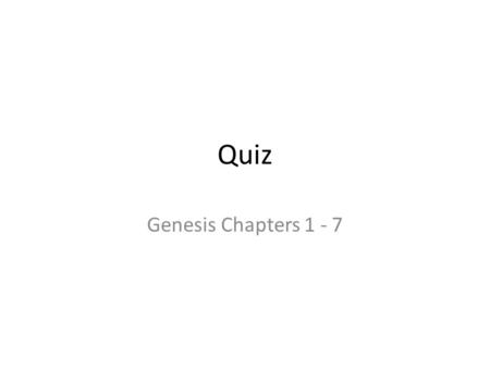 Quiz Genesis Chapters 1 - 7. Question 1 In how many days did God create the whole universe?