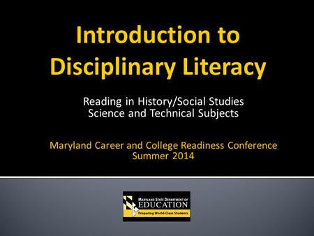 Reading in History/Social Studies Science and Technical Subjects Maryland Career and College Readiness Conference Summer 2014.
