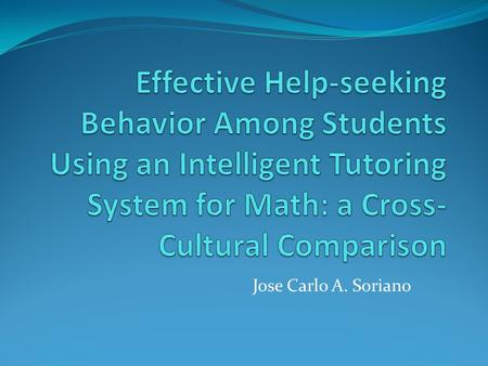 Jose Carlo A. Soriano. Break down Effective Help-seeking Behavior Among Students Using an Intelligent Tutoring System for Math: A Cross-Cultural Comparison.