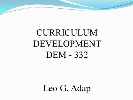 CURRICULUM DEVELOPMENT DEM - 332 Leo G. Adap. PREPARING STUDENTS IN THE 21 ST CENTURY SKILLS.
