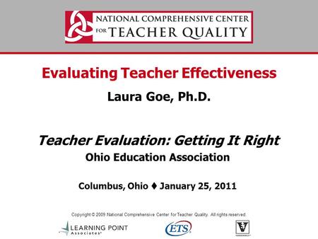 Copyright © 2009 National Comprehensive Center for Teacher Quality. All rights reserved. Evaluating Teacher Effectiveness Laura Goe, Ph.D. Teacher Evaluation: