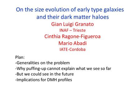 On the size evolution of early type galaxies and their dark matter haloes Gian Luigi Granato INAF – Trieste Cinthia Ragone-Figueroa Mario Abadi IATE-Cordoba.