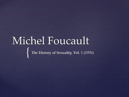 { Michel Foucault The History of Sexuality, Vol. 1 (1976)