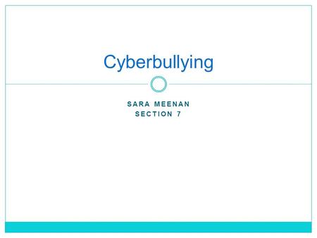 SARA MEENAN SECTION 7 Cyberbullying. The definition of cyberbullying: “when a child, preteen or teen is tormented, threatened, harassed, humiliated, embarrassed.