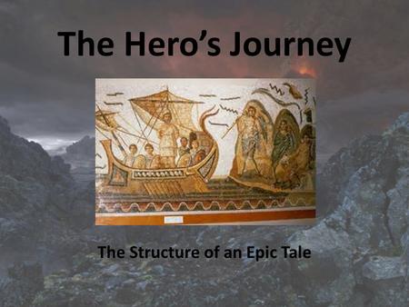 The Hero’s Journey The Structure of an Epic Tale.