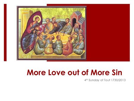 More Love out of More Sin 4 th Sunday of Tout 1730/2013.