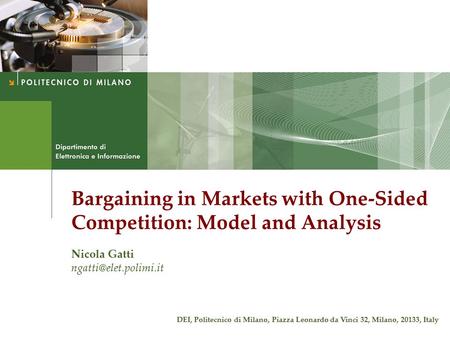 Bargaining in Markets with One-Sided Competition: Model and Analysis Nicola Gatti DEI, Politecnico di Milano, Piazza Leonardo da.