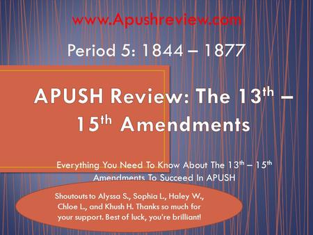 Everything You Need To Know About The 13 th – 15 th Amendments To Succeed In APUSH www.Apushreview.com Period 5: 1844 – 1877 Shoutouts to Alyssa S., Sophia.