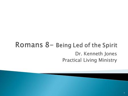 Dr. Kenneth Jones Practical Living Ministry 1. Romans 8:12-17: So then, brethren, we are under obligation, not to the flesh, to live according to the.