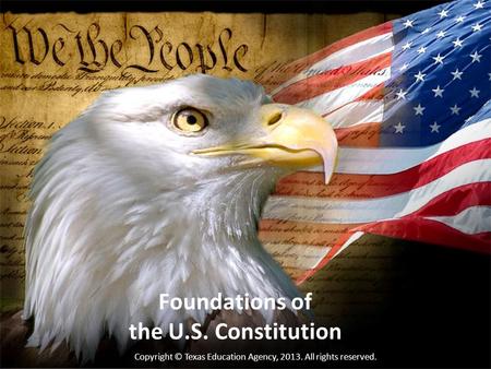 Foundations of the U.S. Constitution Copyright © Texas Education Agency, 2013. All rights reserved.