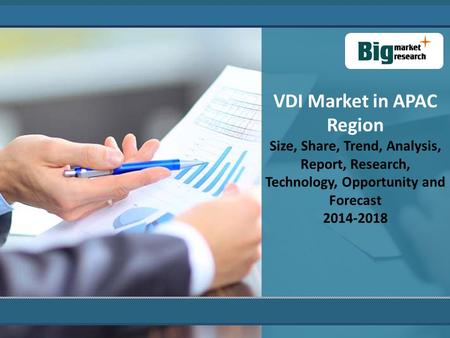 VDI Market in APAC Region Size, Share, Trend, Analysis, Report, Research, Technology, Opportunity and Forecast 2014-2018.