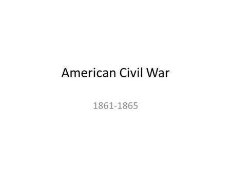 American Civil War 1861-1865. What Led to War? Slavery introduced in the 1500s. In the United States, in 1619. 1783 Constitution: a slave was 3/5 th a.