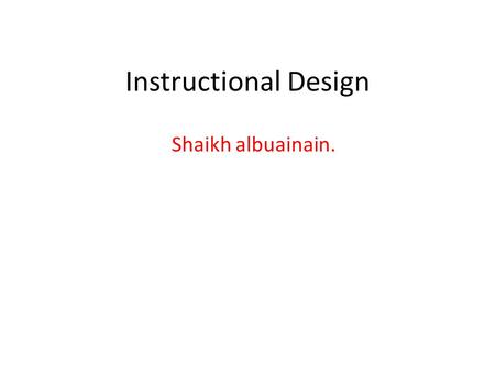 Instructional Design Shaikh albuainain.. Instructional Design is the systematic process wherein instructional materials are designed, developed and delivered.