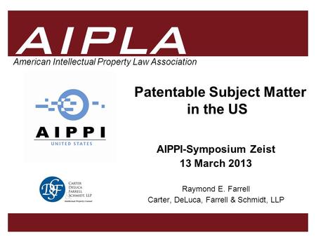 1 1 AIPLA 1 1 American Intellectual Property Law Association Patentable Subject Matter in the US AIPPI-Symposium Zeist 13 March 2013 Raymond E. Farrell.
