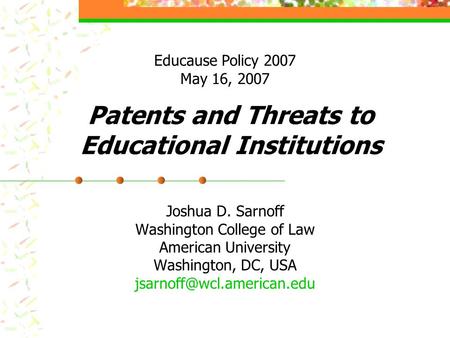 Patents and Threats to Educational Institutions Joshua D. Sarnoff Washington College of Law American University Washington, DC, USA