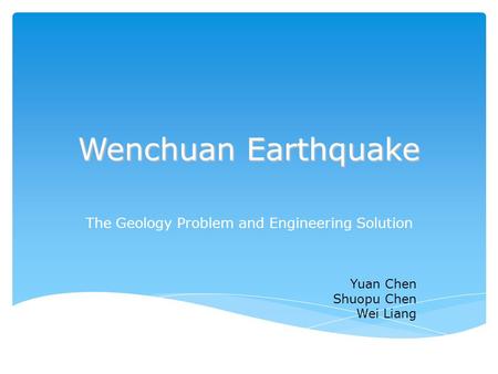 Wenchuan Earthquake The Geology Problem and Engineering Solution Yuan Chen Shuopu Chen Wei Liang.