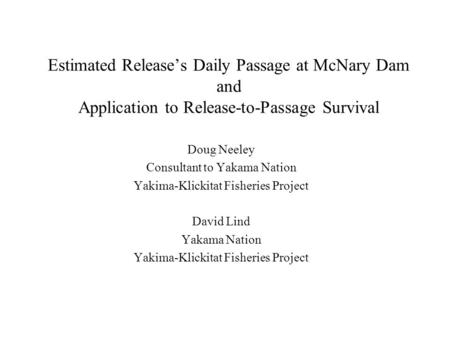Estimated Release’s Daily Passage at McNary Dam and Application to Release-to-Passage Survival Doug Neeley Consultant to Yakama Nation Yakima-Klickitat.
