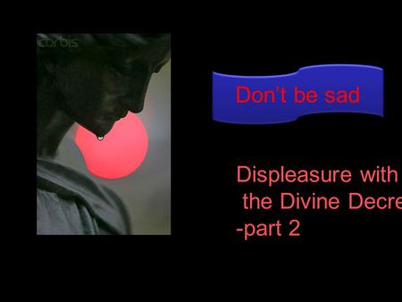 Displeasure with the Divine Decree -part 2 Don’t be sad.