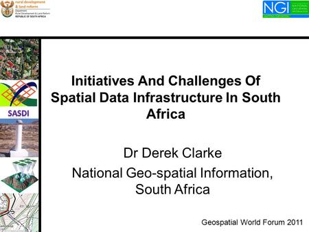 Initiatives And Challenges Of Spatial Data Infrastructure In South Africa Dr Derek Clarke National Geo-spatial Information, South Africa Geospatial World.
