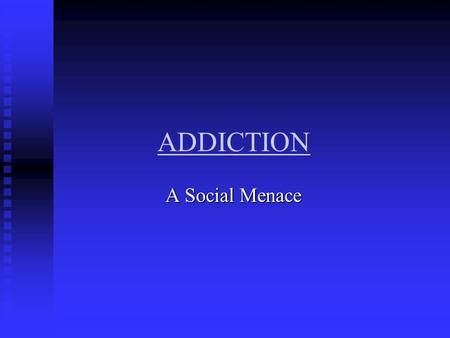 ADDICTION A Social Menace A Social Menace. PROBLEMS FACED Unpredictable absenteeism upsetting company’s plans Unpredictable absenteeism upsetting company’s.