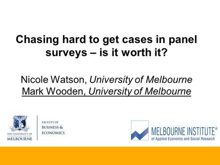 Chasing hard to get cases in panel surveys – is it worth it? Nicole Watson, University of Melbourne Mark Wooden, University of Melbourne.