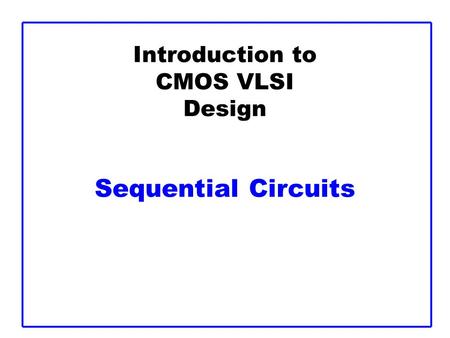 Introduction to CMOS VLSI Design Sequential Circuits.