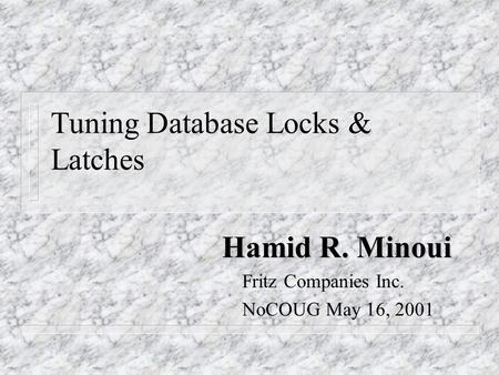 Tuning Database Locks & Latches Hamid R. Minoui Fritz Companies Inc. NoCOUG May 16, 2001.