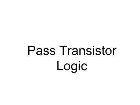 Pass Transistor Logic. Agenda  Introduction  VLSI Design methodologies  Review of MOS Transistor Theory  Inverter – Nucleus of Digital Integrated.