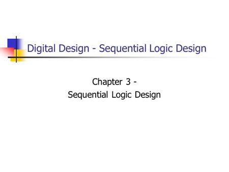 Digital Design - Sequential Logic Design Chapter 3 - Sequential Logic Design.