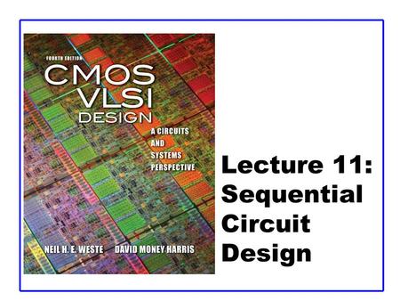 Lecture 11: Sequential Circuit Design. CMOS VLSI DesignCMOS VLSI Design 4th Ed. 11: Sequential Circuits2 Outline  Sequencing  Sequencing Element Design.