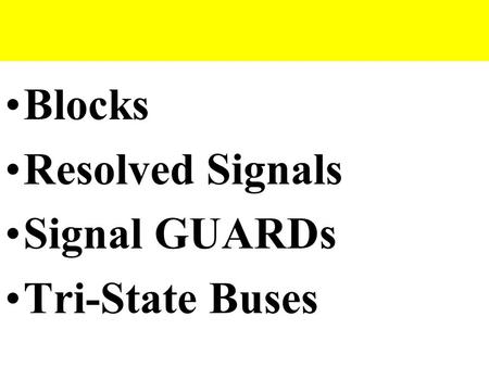 Blocks Resolved Signals Signal GUARDs Tri-State Buses.