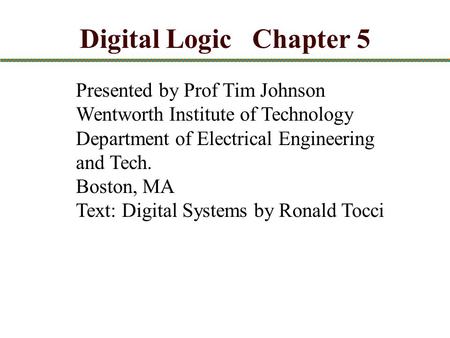 Digital Logic Chapter 5 Presented by Prof Tim Johnson