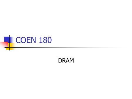 COEN 180 DRAM. Dynamic Random Access Memory Dynamic: Periodically refresh information in a bit cell. Else it is lost. Small footprint: transistor + capacitor.