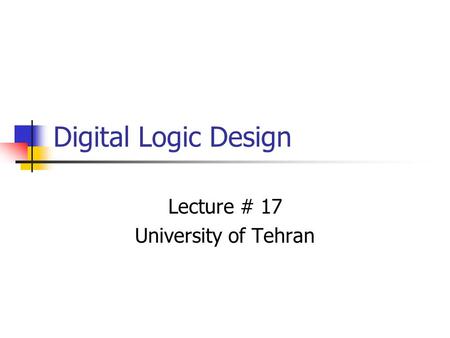 Digital Logic Design Lecture # 17 University of Tehran.