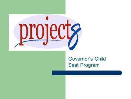 Governor’s Child Seat Program. Project 8 Goal Keep children safe by using most appropriate seat for each child’s: – Height – Weight – Development Partnership.