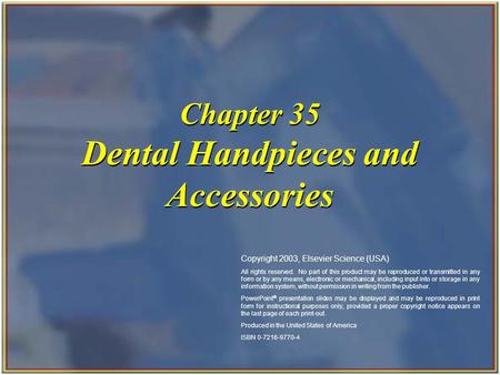 Copyright 2003, Elsevier Science (USA). All rights reserved. Chapter 35 Dental Handpieces and Accessories Copyright 2003, Elsevier Science (USA) All rights.