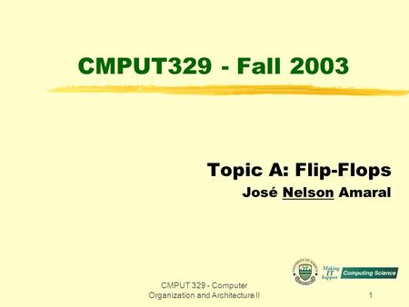 CMPUT 329 - Computer Organization and Architecture II1 CMPUT329 - Fall 2003 Topic A: Flip-Flops José Nelson Amaral.