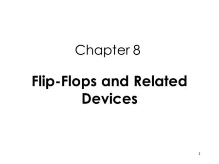 1 Chapter 8 Flip-Flops and Related Devices. 2 Figure 8--1 Two versions of SET-RESET (S-R) latches S-R (Set-Reset) Latch.