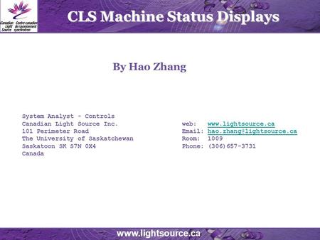 Www.lightsource.ca CLS Machine Status Displays System Analyst - Controls Canadian Light Source Inc. web: www.lightsource.cawww.lightsource.ca 101 Perimeter.