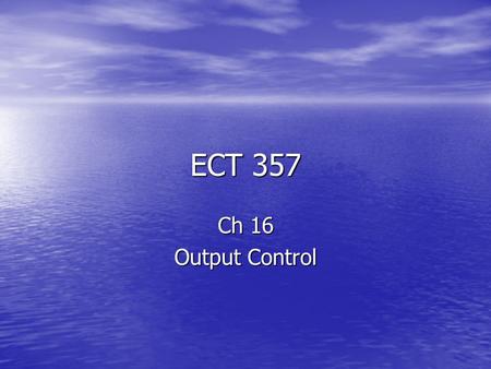 ECT 357 Ch 16 Output Control. Today’s Quote: The measure of a man is not how great his faith is bt how great his love is. The measure of a man is not.