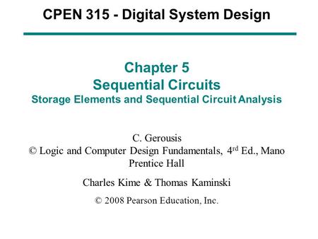 CPEN 315 - Digital System Design Chapter 5 Sequential Circuits Storage Elements and Sequential Circuit Analysis C. Gerousis © Logic and Computer Design.