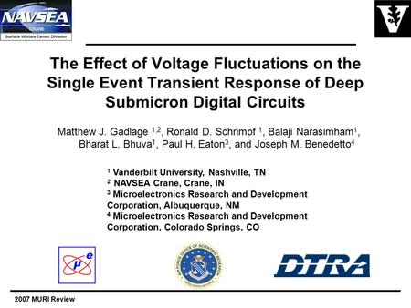 2007 MURI Review The Effect of Voltage Fluctuations on the Single Event Transient Response of Deep Submicron Digital Circuits Matthew J. Gadlage 1,2, Ronald.