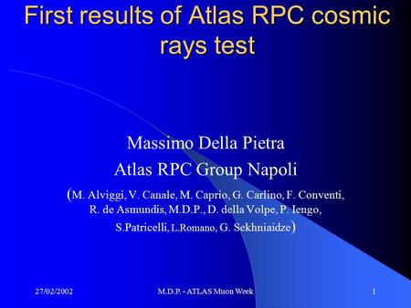 27/02/2002M.D.P. - ATLAS Muon Week1 First results of Atlas RPC cosmic rays test Massimo Della Pietra Atlas RPC Group Napoli ( M. Alviggi, V. Canale, M.