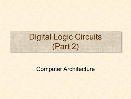 Digital Logic Circuits (Part 2) Computer Architecture Computer Architecture.