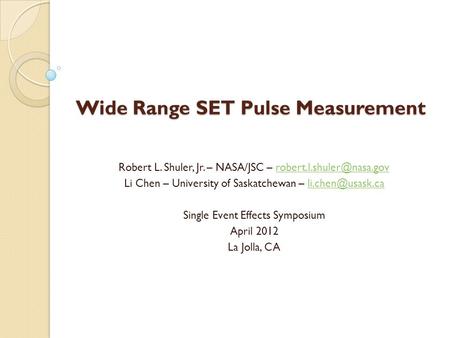 Wide Range SET Pulse Measurement Robert L. Shuler, Jr. – NASA/JSC – Li Chen – University of Saskatchewan.