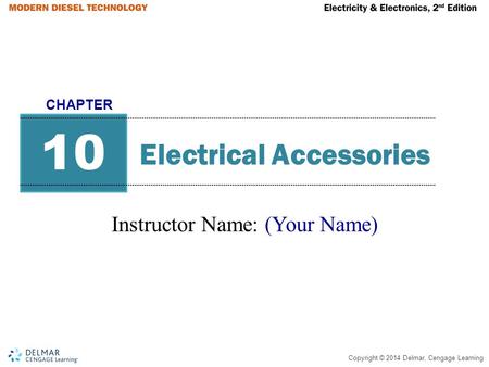 Copyright © 2014 Delmar, Cengage Learning Electrical Accessories Instructor Name: (Your Name) 10 CHAPTER.