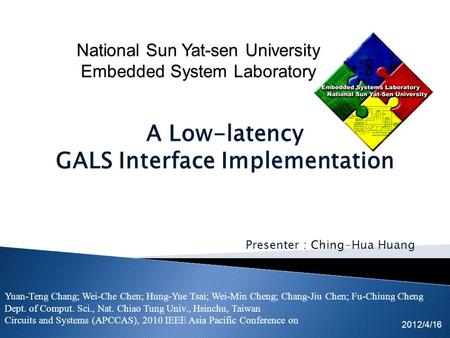 Presenter : Ching-Hua Huang 2012/4/16 A Low-latency GALS Interface Implementation Yuan-Teng Chang; Wei-Che Chen; Hung-Yue Tsai; Wei-Min Cheng; Chang-Jiu.